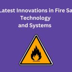 The Latest Innovations in Fire Safety Technology and Systems