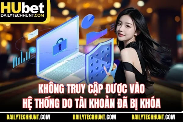 Không truy cập được vào hệ thống do tài khoản đã bị khóa Không truy cập được vào hệ thống do tài khoản đã bị khóa