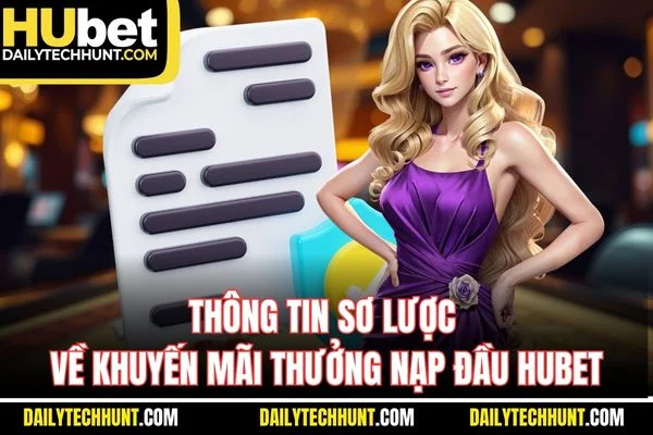 Thông tin sơ lược về khuyến mãi thưởng nạp đầu HUBET Thông tin sơ lược về khuyến mãi thưởng nạp đầu HUBET