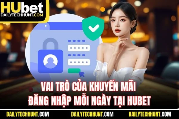 Vai trò của khuyến mãi đăng nhập mỗi ngày tại HUBET Vai trò của khuyến mãi đăng nhập mỗi ngày tại HUBET